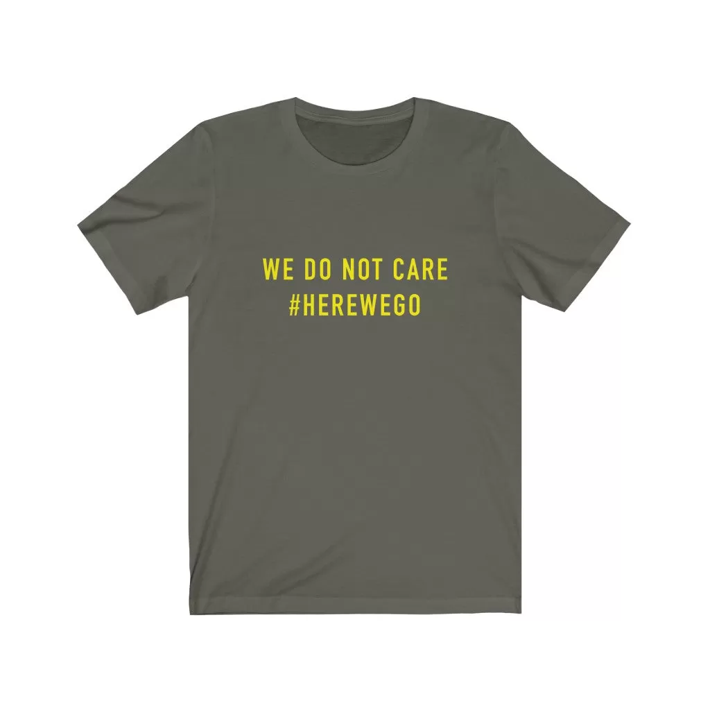 WE DO NOT CARE #HereWeGo Unisex Tee