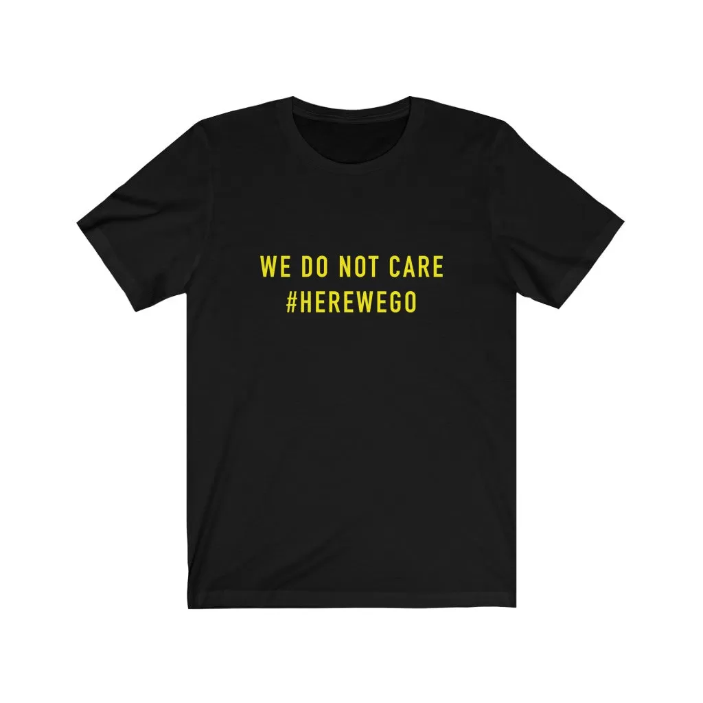 WE DO NOT CARE #HereWeGo Unisex Tee