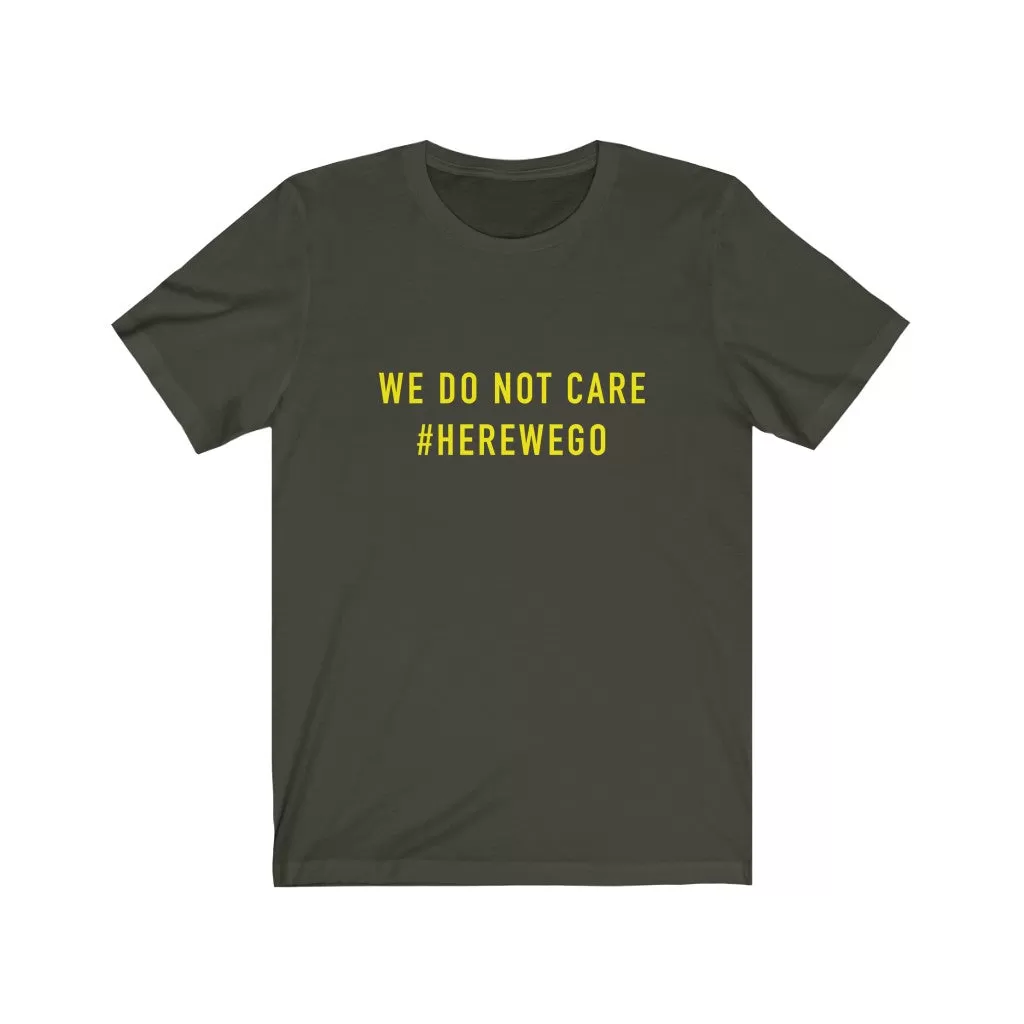 WE DO NOT CARE #HereWeGo Unisex Tee