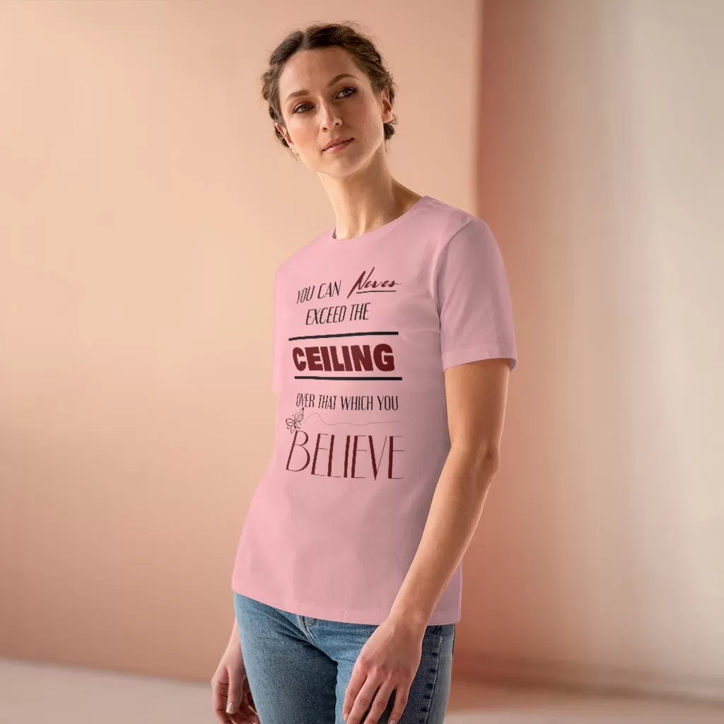 You Can Never Exceed The Ceiling Over That Which You Believe, Women's Premium Tee