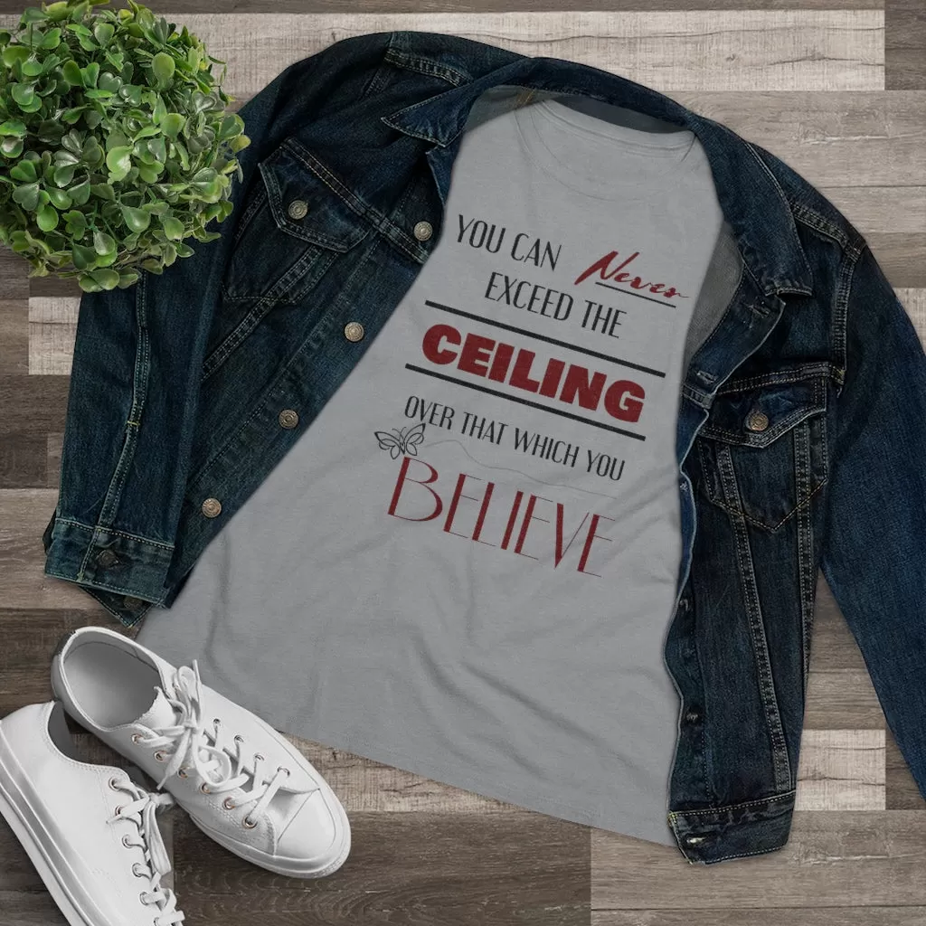 You Can Never Exceed The Ceiling Over That Which You Believe, Women's Premium Tee