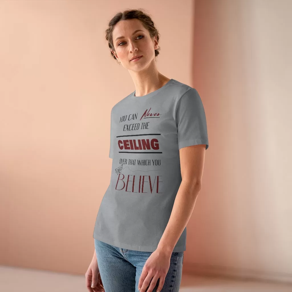 You Can Never Exceed The Ceiling Over That Which You Believe, Women's Premium Tee